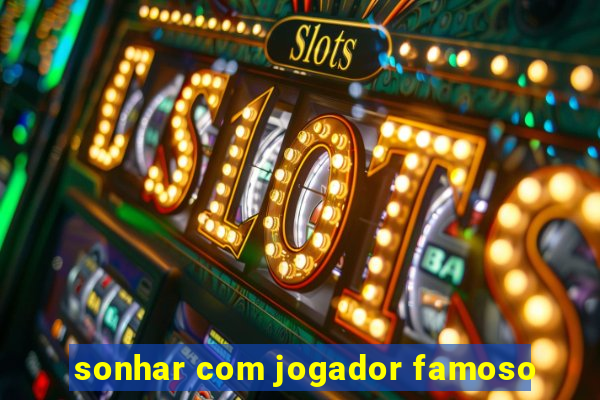 sonhar com jogador famoso